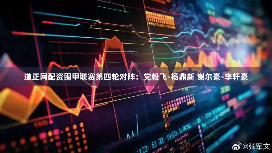 道正网配资围甲联赛第四轮对阵：党毅飞-杨鼎新 谢尔豪-李轩豪