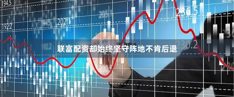 联富配资却始终坚守阵地不肯后退