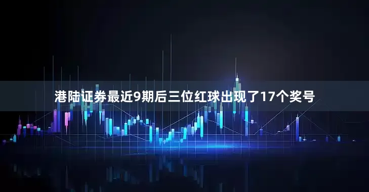 港陆证券　　最近9期后三位红球出现了17个奖号