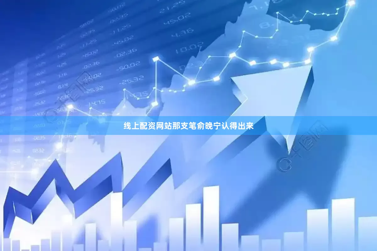 线上配资网站那支笔俞晚宁认得出来