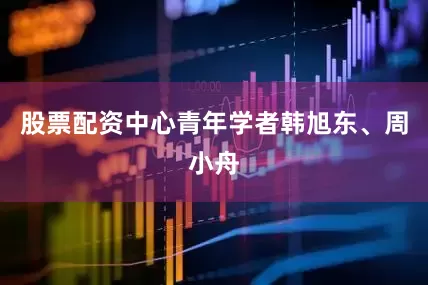 股票配资中心青年学者韩旭东、周小舟