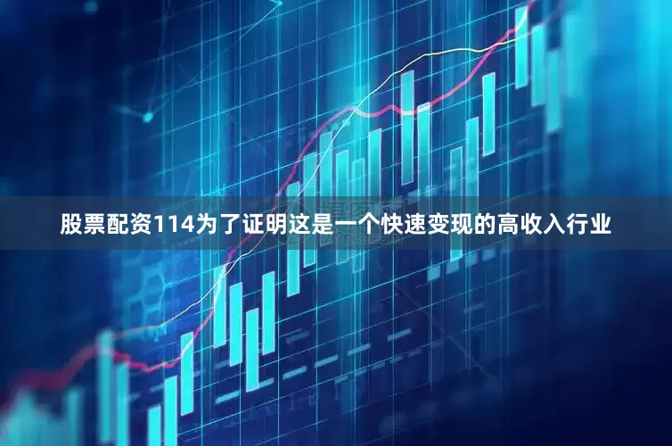 股票配资114为了证明这是一个快速变现的高收入行业