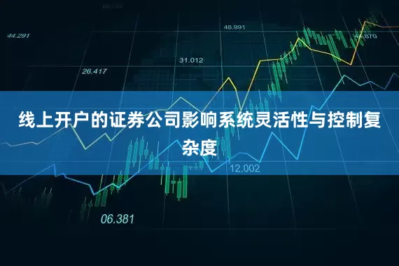 线上开户的证券公司影响系统灵活性与控制复杂度