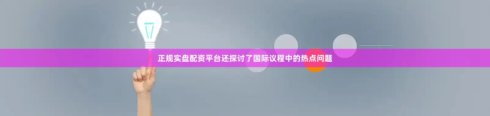 正规实盘配资平台还探讨了国际议程中的热点问题