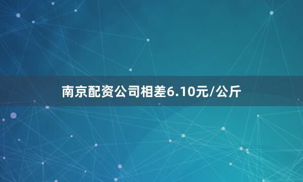 南京配资公司相差6.10元/公斤