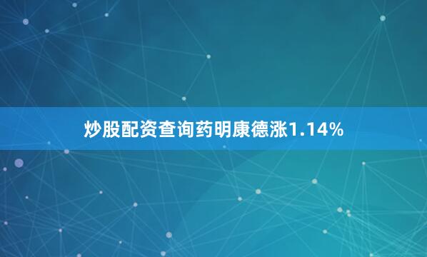 炒股配资查询药明康德涨1.14%