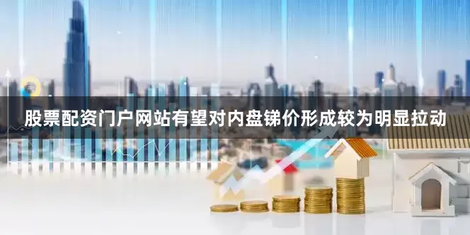 股票配资门户网站有望对内盘锑价形成较为明显拉动
