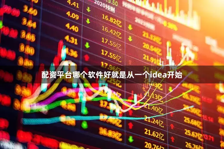 配资平台哪个软件好　　就是从一个idea开始