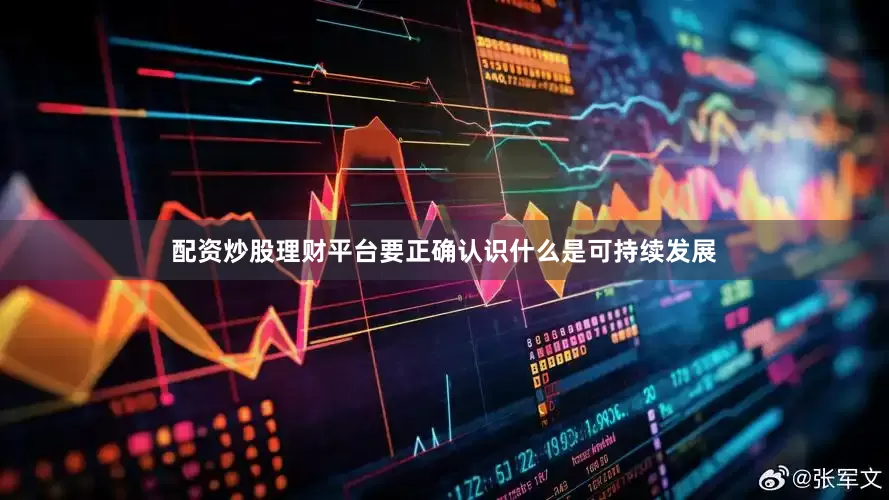 配资炒股理财平台要正确认识什么是可持续发展