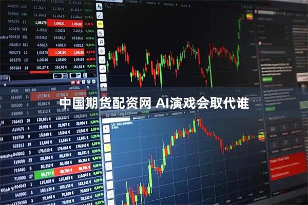 中国期货配资网 AI演戏会取代谁