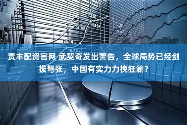 责丰配资官网 武契奇发出警告，全球局势已经剑拔弩张，中国有实力力挽狂澜？